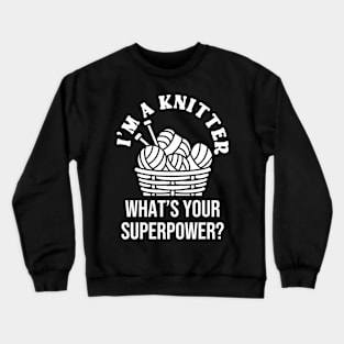 I'm A Knitter What's Your Superpower? Crewneck Sweatshirt